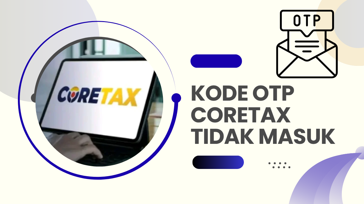 Kode OTP Coretax Tidak Masuk? Ini yang Perlu Dicek